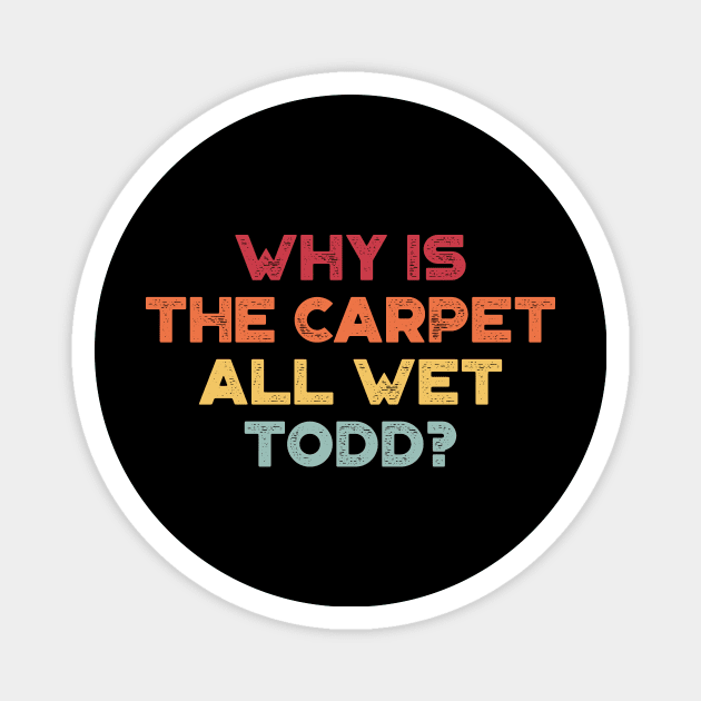 Why Is The Carpet All Wet Todd Funny Christmas Vintage Retro (Sunset) Magnet by truffela